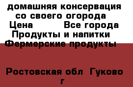 домашняя консервация со своего огорода › Цена ­ 350 - Все города Продукты и напитки » Фермерские продукты   . Ростовская обл.,Гуково г.